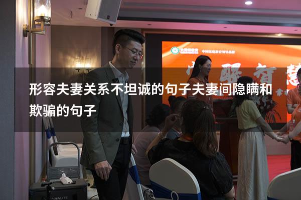 形容夫妻关系不坦诚的句子（夫妻间隐瞒和欺骗的句子）