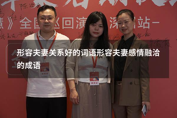 形容夫妻关系好的词语（形容夫妻感情融洽的成语）