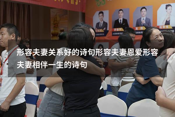 形容夫妻关系好的诗句形容夫妻恩爱（形容夫妻相伴一生的诗句）