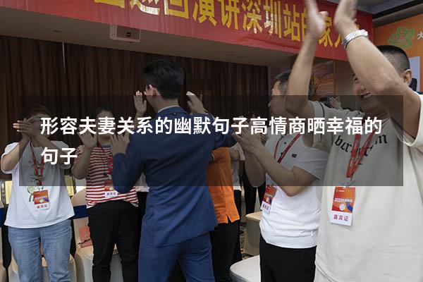 形容夫妻关系的幽默句子（高情商晒幸福的句子）