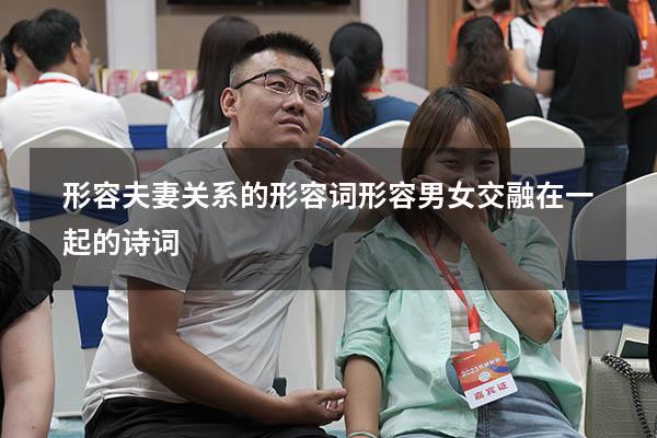 形容夫妻关系的形容词（形容男女交融在一起的诗词）