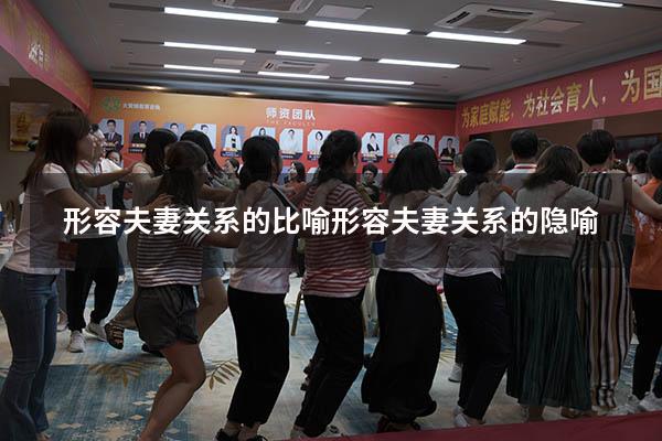 形容夫妻关系的比喻（形容夫妻关系的隐喻）
