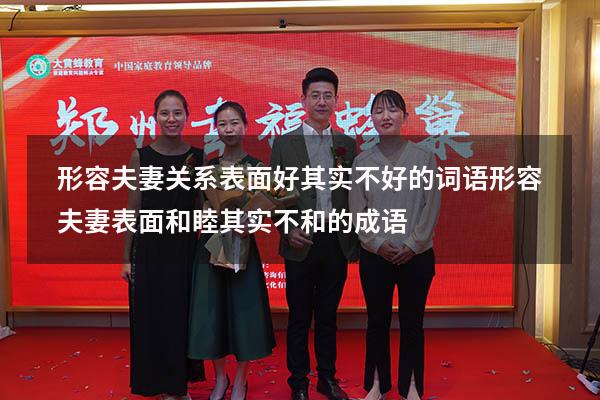 形容夫妻关系表面好其实不好的词语（形容夫妻表面和睦,其实不和的成语）