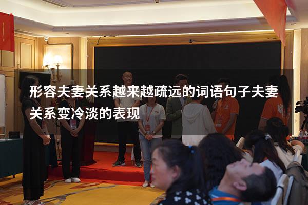 形容夫妻关系越来越疏远的词语句子（夫妻关系变冷淡的表现）