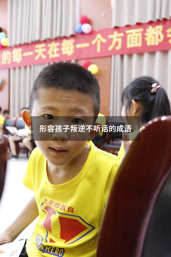 形容孩子叛逆不听话的成语