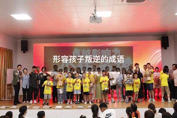 形容孩子叛逆的成语