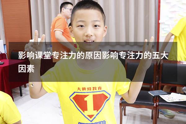 影响课堂专注力的原因（影响专注力的五大因素）