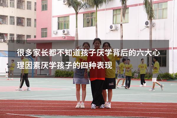 很多家长都不知道，孩子厌学背后的六大心理因素（厌学孩子的四种表现）