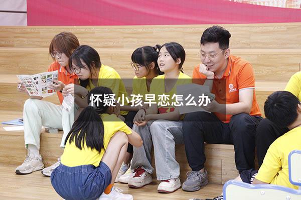 怀疑小孩早恋怎么办