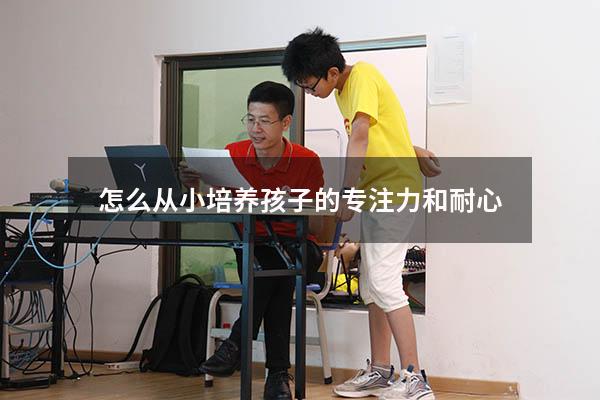 怎么从小培养孩子的专注力和耐心