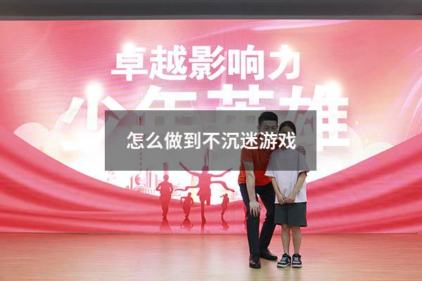 怎么做到不沉迷游戏