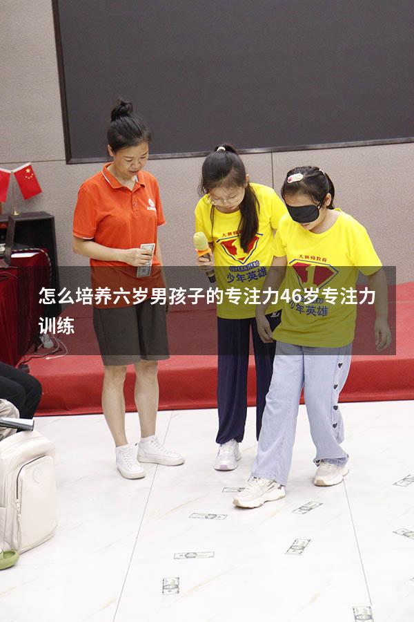 怎么培养六岁男孩子的专注力（4-6岁专注力训练）