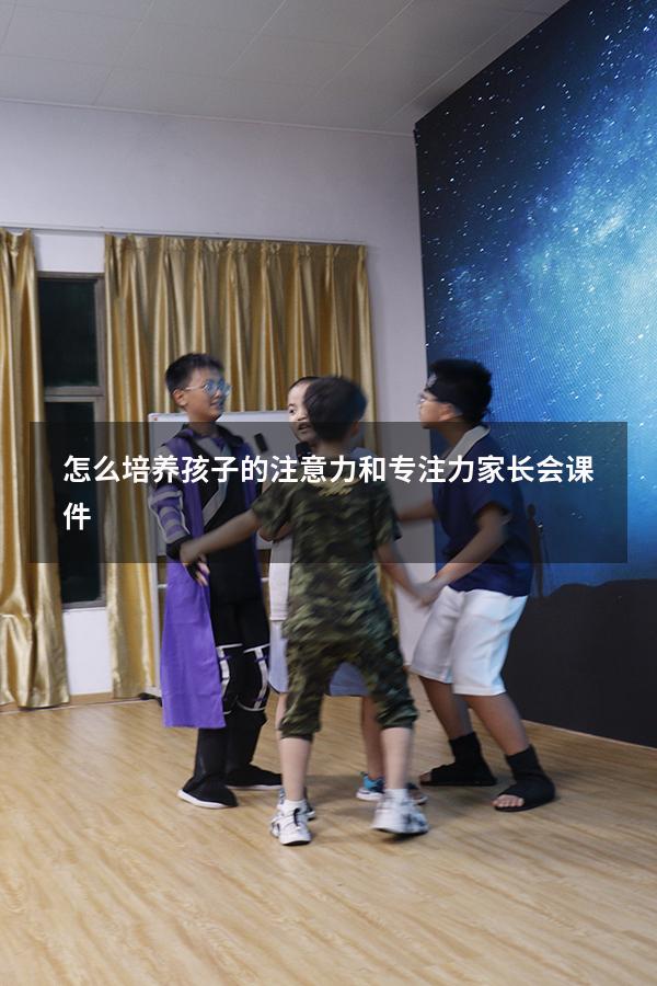 怎么培养孩子的注意力和专注力家长会课件