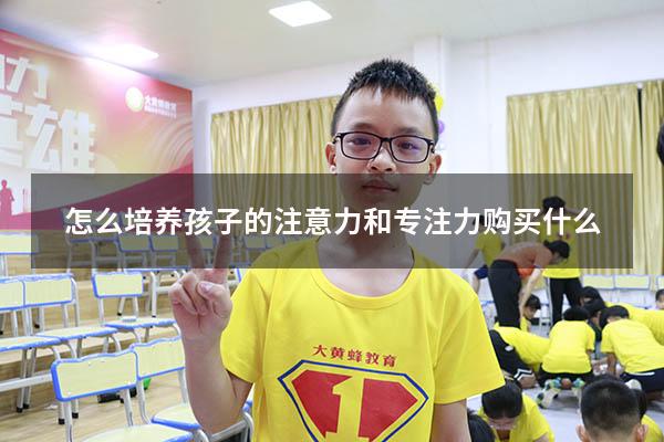 怎么培养孩子的注意力和专注力购买什么
