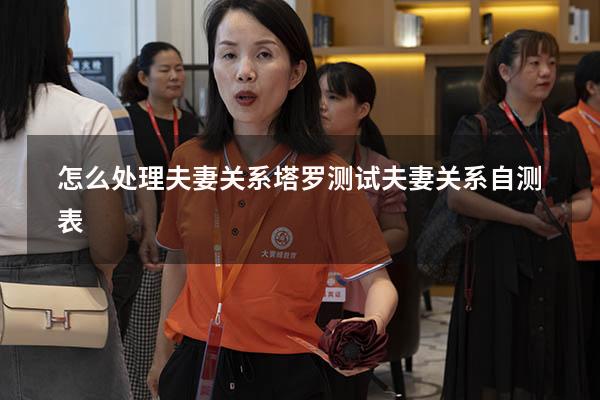 怎么处理夫妻关系塔罗测试（夫妻关系自测表）