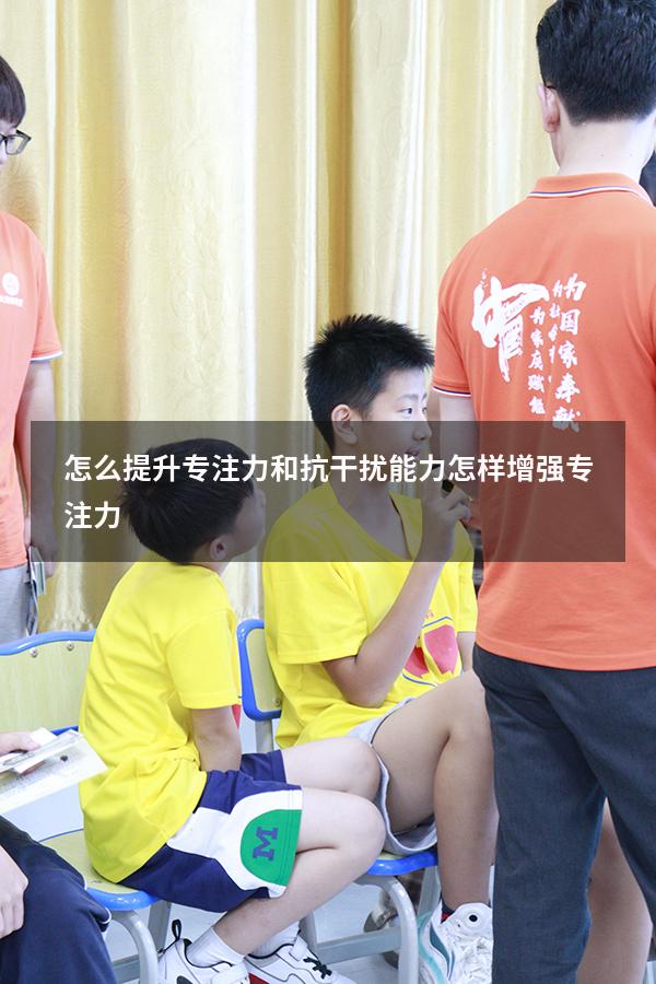 怎么提升专注力和抗干扰能力（怎样增强专注力）