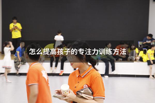 怎么提高孩子的专注力训练方法
