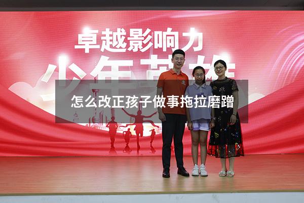 怎么改正孩子做事拖拉磨蹭