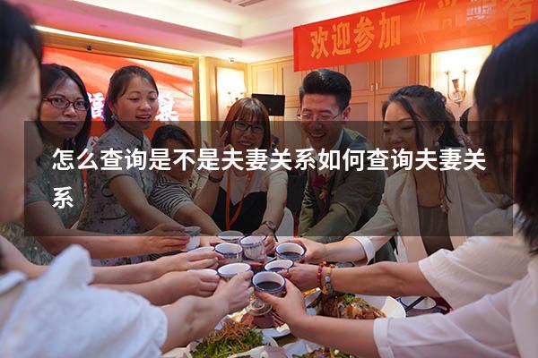 怎么查询是不是夫妻关系（如何查询夫妻关系）