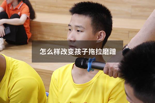 怎么样改变孩子拖拉磨蹭