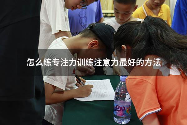 怎么练专注力（训练注意力最好的方法）