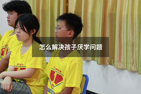 怎么解决孩子厌学问题