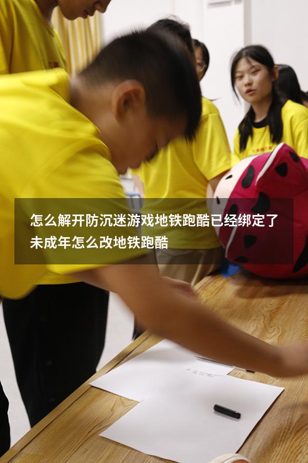 怎么解开防沉迷游戏地铁跑酷（已经绑定了未成年怎么改地铁跑酷）