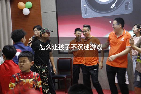 怎么让孩子不沉迷游戏