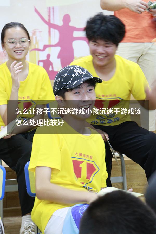 怎么让孩子不沉迷游戏（小孩沉迷于游戏该怎么处理比较好）
