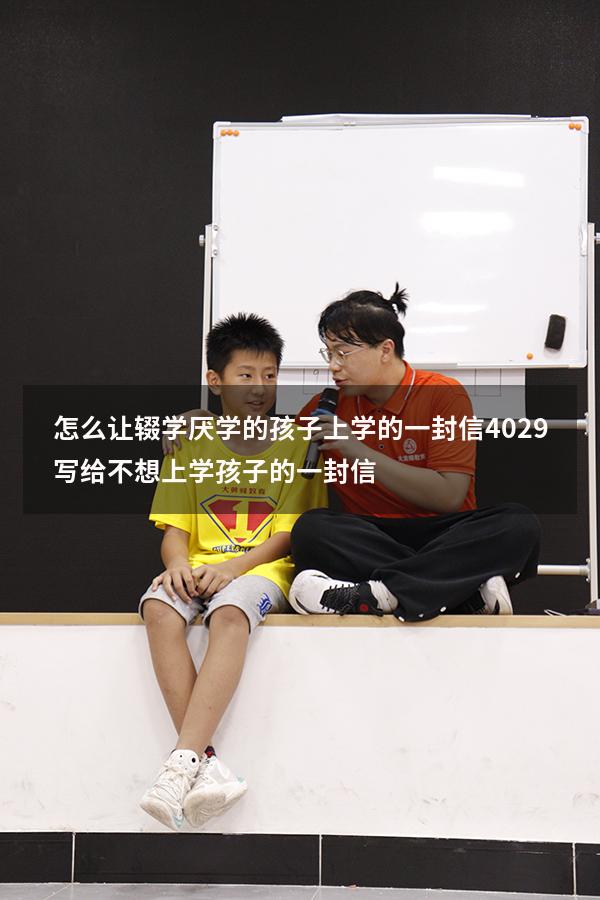 怎么让辍学厌学的孩子上学的一封信4029（写给不想上学孩子的一封信）