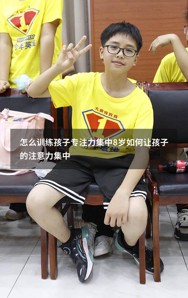 怎么训练孩子专注力集中8岁（如何让孩子的注意力集中）