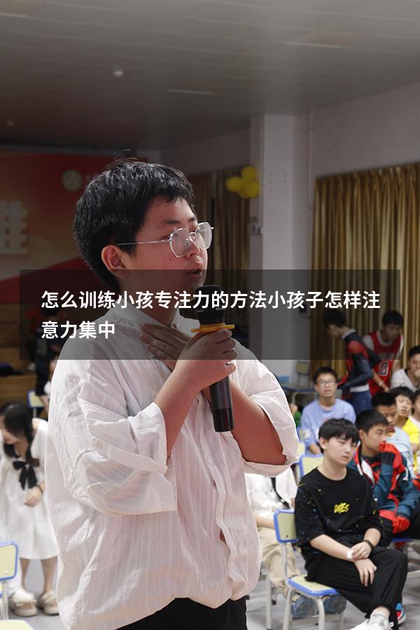 怎么训练小孩专注力的方法（小孩子怎样注意力集中）