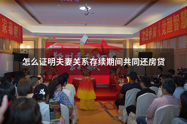 怎么证明夫妻关系存续期间共同还房贷