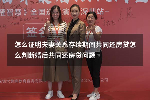 怎么证明夫妻关系存续期间共同还房贷（怎么判断婚后共同还房贷问题）