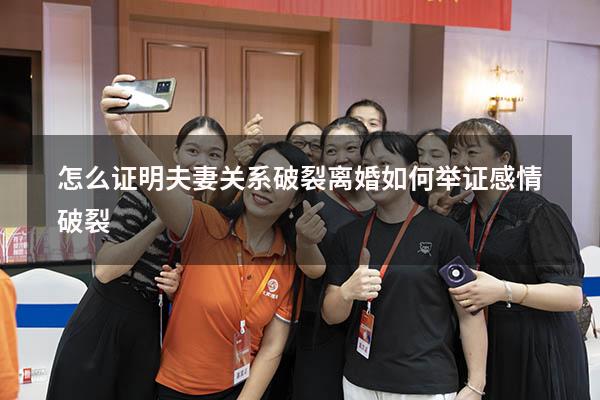 怎么证明夫妻关系破裂（离婚如何举证感情破裂）