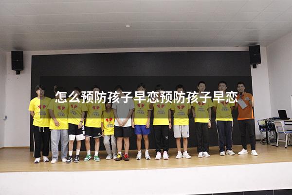 怎么预防孩子早恋（预防孩子早恋）