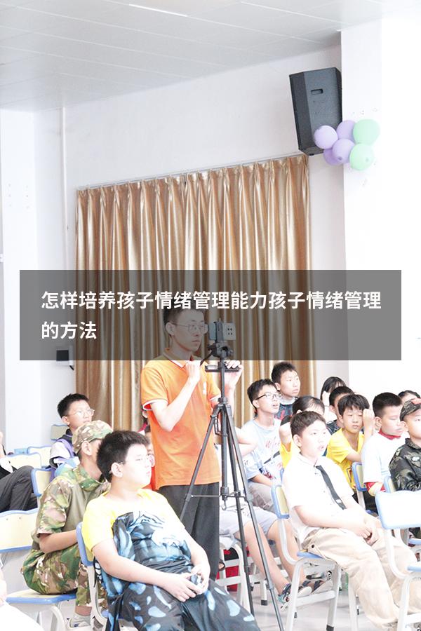 怎样培养孩子情绪管理能力（孩子情绪管理的方法）