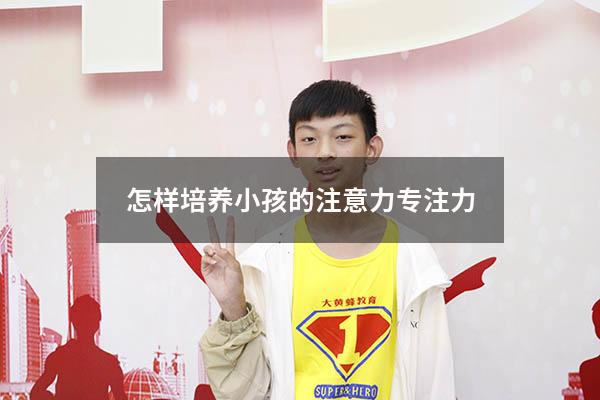 怎样培养小孩的注意力专注力