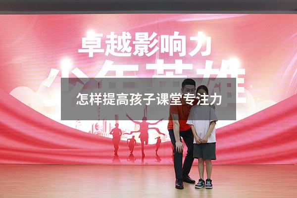 怎样提高孩子课堂专注力