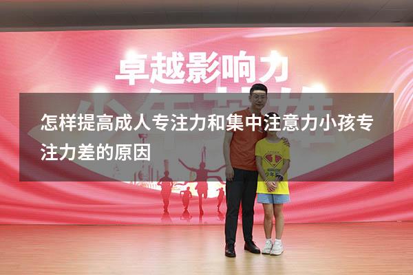 怎样提高成人专注力和集中注意力（小孩专注力差的原因）
