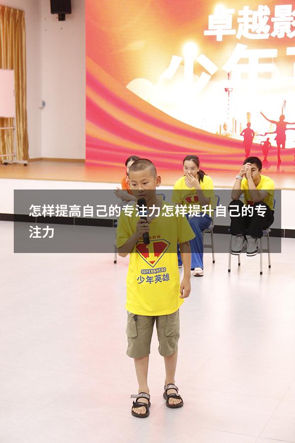怎样提高自己的专注力（怎样提升自己的专注力）
