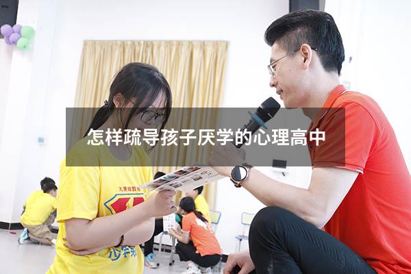怎样疏导孩子厌学的心理高中