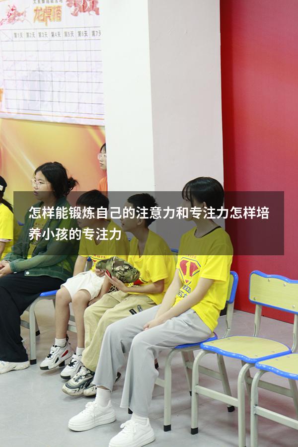 怎样能锻炼自己的注意力和专注力（怎样培养小孩的专注力）