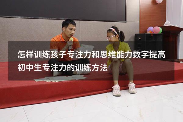 怎样训练孩子专注力和思维能力数字（提高初中生专注力的训练方法）