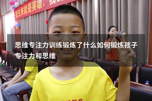 思维专注力训练锻炼了什么（如何锻炼孩子专注力和思维）