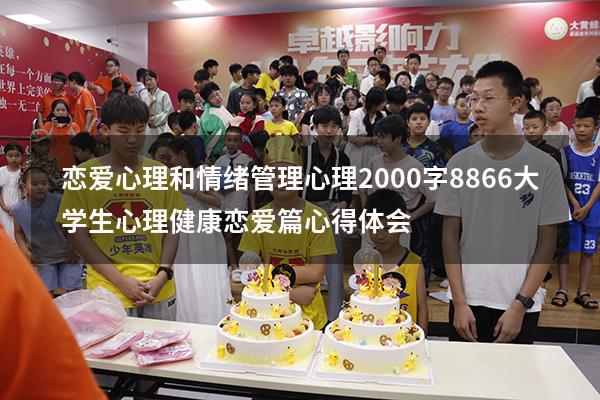 恋爱心理和情绪管理心理2000字8866（大学生心理健康恋爱篇心得体会）