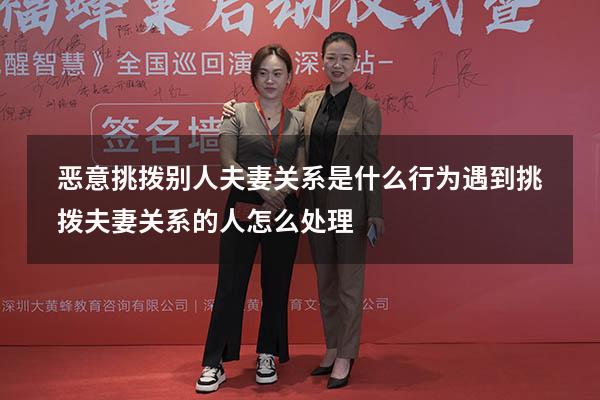 恶意挑拨别人夫妻关系是什么行为（遇到挑拨夫妻关系的人怎么处理）