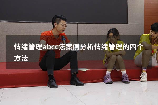 情绪管理abcc法案例分析（情绪管理的四个方法）