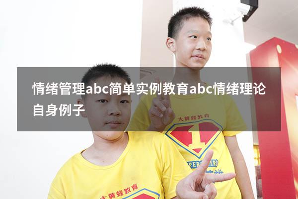 情绪管理abc简单实例教育（abc情绪理论自身例子）