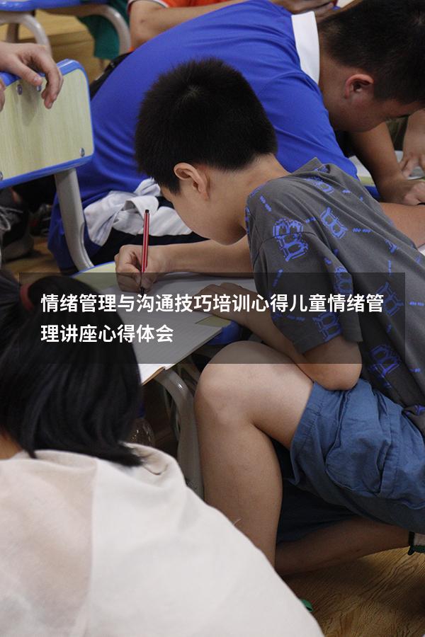 情绪管理与沟通技巧培训心得（儿童情绪管理讲座心得体会）